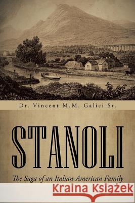 Stanoli: The Saga of an Italian-American Family Galici, Vincent M. M., Sr. 9781491712979 iUniverse.com
