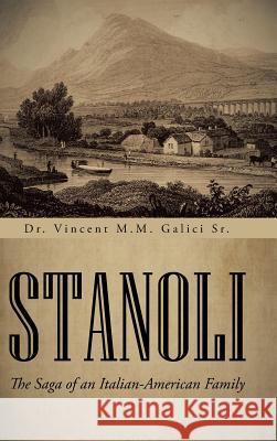 Stanoli: The Saga of an Italian-American Family Galici, Vincent M. M., Sr. 9781491712993 iUniverse.com