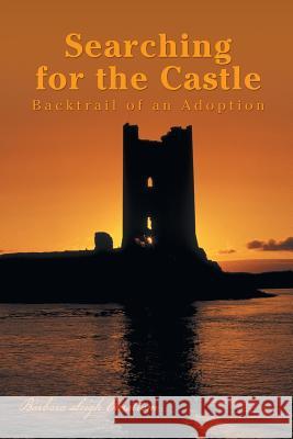 Searching for the Castle: Backtrail of an Adoption Ohrstrom, Barbara Leigh 9781491713068