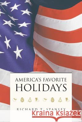 America's Favorite Holidays Richard T. Stanley 9781491713129