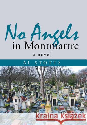 No Angels in Montmartre Al Stotts 9781491713426 iUniverse.com