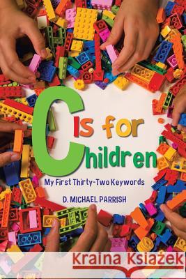 C Is for Children: My First Thirty-Two Keywords D Michael Parrish 9781491713594