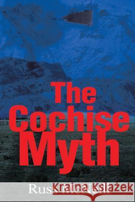 The Cochise Myth Russ McNeill 9781491714928 iUniverse.com