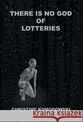 There Is No God of Lotteries Christine Komodowski 9781491715260 iUniverse.com
