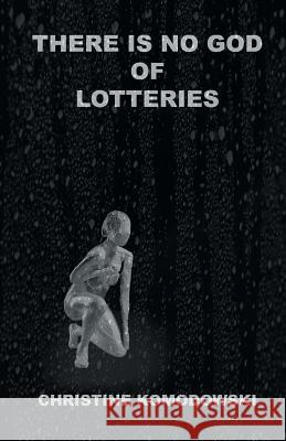 There Is No God of Lotteries Christine Komodowski 9781491715277 iUniverse.com