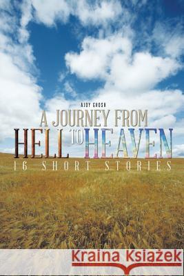 A Journey from Hell to Heaven: 16 Short Stories Ghosh, Ajoy 9781491715390