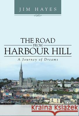 The Road from Harbour Hill: A Journey of Dreams Hayes, Jim 9781491716250