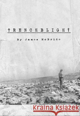 Trenchblight: Innocence and Absolution McBride, James 9781491716281 iUniverse.com