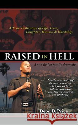 Raised in Hell: A non-fiction family dramedy. You have no control of the environment into which you are born, but you can control how Price, Deon 9781491716380 iUniverse.com