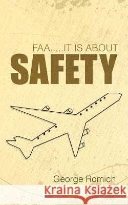 Faa.....It Is about Safety Romich, George 9781491716632