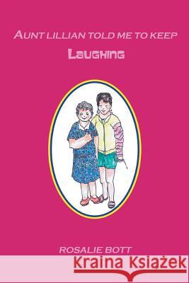 Aunt Lillian Told Me to Keep Laughing Rosalie Bott 9781491717202