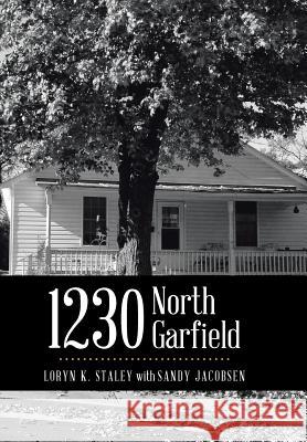 1230 North Garfield Loryn K. Staley Sandy Jacobsen 9781491717721 iUniverse.com