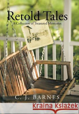 Retold Tales: A Collection of Treasured Memories Barnes, C. J. 9781491717868 iUniverse.com