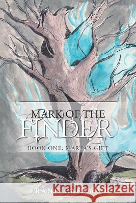 Mark of the Finder: Book One: Marta's Gift Caccavo, Frank 9781491718285 iUniverse.com
