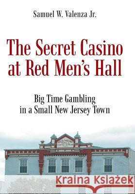 The Secret Casino at Red Men's Hall Samuel W. Valenz 9781491718452 iUniverse.com