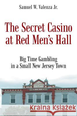 The Secret Casino at Red Men's Hall Samuel W. Valenz 9781491718469 iUniverse.com