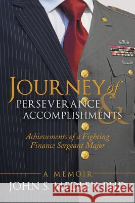 Journey of Perseverance and Accomplishments: Achievements of a Fighting Finance Sergeant Major Medley, John S. 9781491718643 iUniverse.com