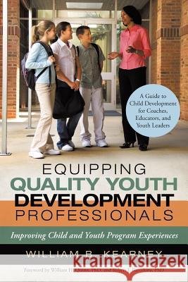 Equipping Quality Youth Development Professionals: Improving Child and Youth Program Experiences Kearney, William B. 9781491719343 iUniverse.com