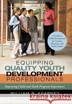 Equipping Quality Youth Development Professionals: Improving Child and Youth Program Experiences Kearney, William B. 9781491719350 iUniverse.com