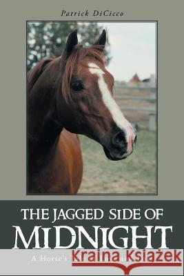 The Jagged Side of Midnight: A Horse's Tale of Love and Loss Dicicco, Patrick 9781491719671