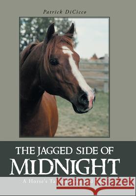 The Jagged Side of Midnight: A Horse's Tale of Love and Loss Dicicco, Patrick 9781491719695