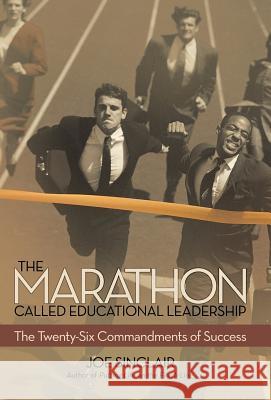 The Marathon Called Educational Leadership: The Twenty-Six Commandments of Success Sinclair, Joe 9781491719732 iUniverse.com
