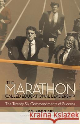 The Marathon Called Educational Leadership: The Twenty-Six Commandments of Success Sinclair, Joe 9781491719749 iUniverse.com