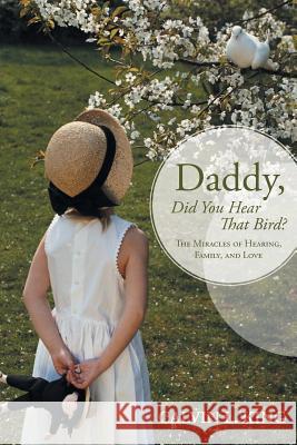 Daddy, Did You Hear That Bird?: The Miracles of Hearing, Family, and Love King, Calvin L. 9781491719886