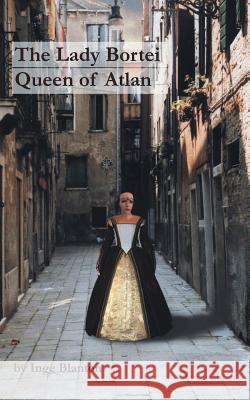 The Lady Bortei: Queen of Atlan Blanton, Inge 9781491720332 iUniverse.com