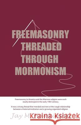 Freemasonry Threaded Through Mormonism Jay M. Hawkinson 9781491720400 iUniverse