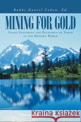 Mining for Gold: Essays Exploring the Relevancy of Torah in the Modern World Cohen Ed, Rabbi Daniel 9781491721353 iUniverse.com