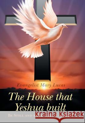 The House That Yeshua Built.: Be Still and Know That I Am God! Lucas, Evangelist Mary 9781491721865
