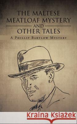 The Maltese Meatloaf Mystery and Other Tales: A Phillip Bartlow Mystery Oster, Robert 9781491722152 iUniverse.com