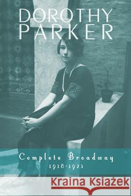 Dorothy Parker: Complete Broadway, 1918-1923 Dorothy Parker Kevin C. Fitzpatrick 9781491722657 iUniverse.com