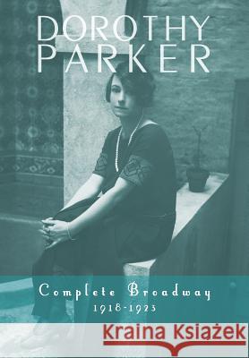 Dorothy Parker: Complete Broadway, 1918-1923 Dorothy Parker Kevin C. Fitzpatrick 9781491722671 iUniverse.com