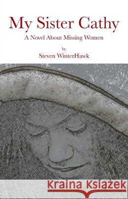 My Sister Cathy: A Novel about Missing Women Winterhawk, Steven 9781491723944 iUniverse.com