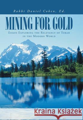 Mining for Gold: Essays Exploring the Relevancy of Torah in the Modern World Cohen Ed, Rabbi Daniel 9781491725382