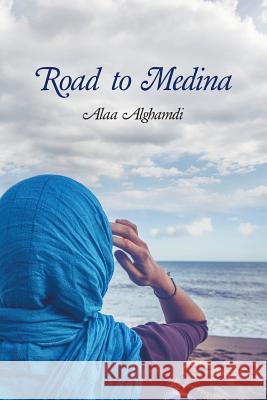 Road to Medina Alaa Alghamdi 9781491725634 iUniverse.com