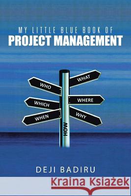 My Little Blue Book of Project Management: What, Where, When, Who, and How Badiru, Deji 9781491725689 iUniverse.com