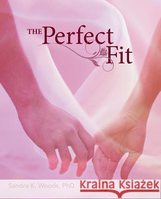 The Perfect Fit Phd Sandra K. Woods 9781491726389