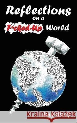 Reflections on A F*Cked-Up World Ray Wolf 9781491727034 iUniverse.com