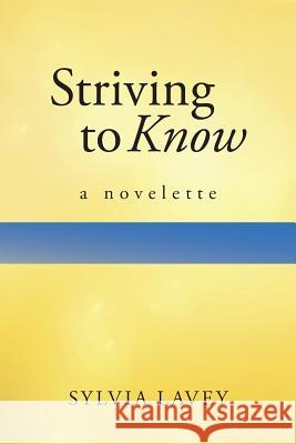 Striving to Know: A Novelette Lavey, Sylvia 9781491727720 iUniverse.com