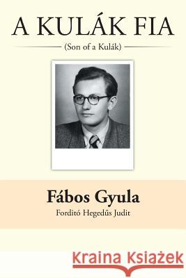 A Kulak Fia: (Son of a Kulak) Fabos Gyula 9781491727997