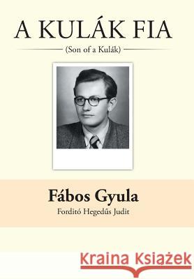 A Kulak Fia: (Son of a Kulak) Fabos Gyula 9781491728017