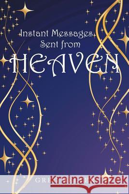 Instant Messages Sent from Heaven Greg Belter 9781491728048 iUniverse.com