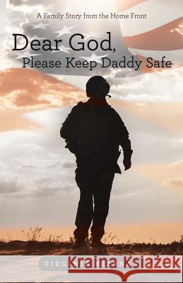 Dear God, Please Keep Daddy Safe: A Family Story from the Home Front Kiernan, Virginia 9781491728871