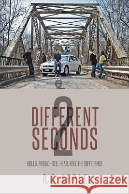 Different Seconds 2: Hello, Friend-See, Hear, Feel the Difference R. S. Apple 9781491729113 iUniverse.com