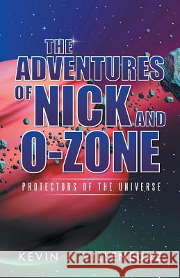 The Adventures of Nick and O-Zone: Protectors of the Universe Kevin J. Villeneuve 9781491729373 iUniverse.com