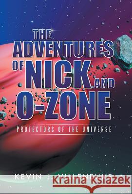 The Adventures of Nick and O-Zone: Protectors of the Universe Kevin J. Villeneuve 9781491729380 iUniverse.com
