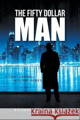 The Fifty Dollar Man: A Tony Langel Mystery Series Richardson, Richard E. 9781491729465